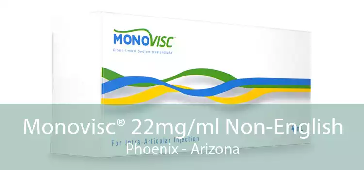 Monovisc® 22mg/ml Non-English Phoenix - Arizona